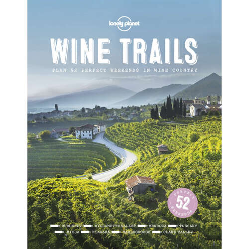 Lonely Planet Wine Trails 52 Perfect Weekends in Wine Country
