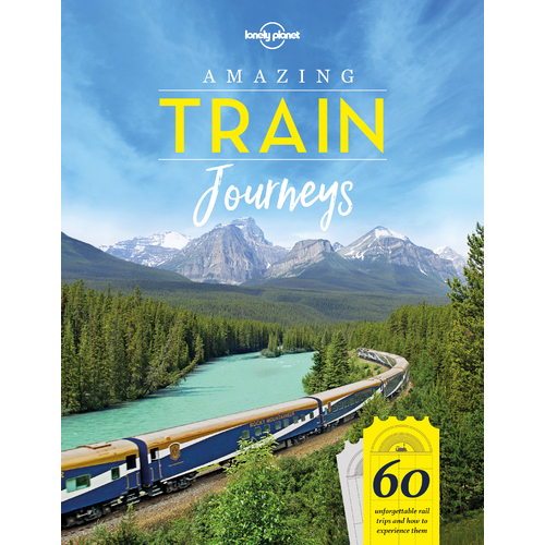 Lonely Planet Amazing Train Journeys