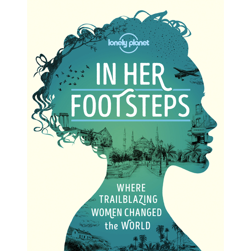Lonely Planet In Her Footsteps - Where trailblazing women changed the world
